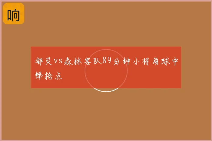 都灵vs森林客队89分钟小将角球中锋抢点