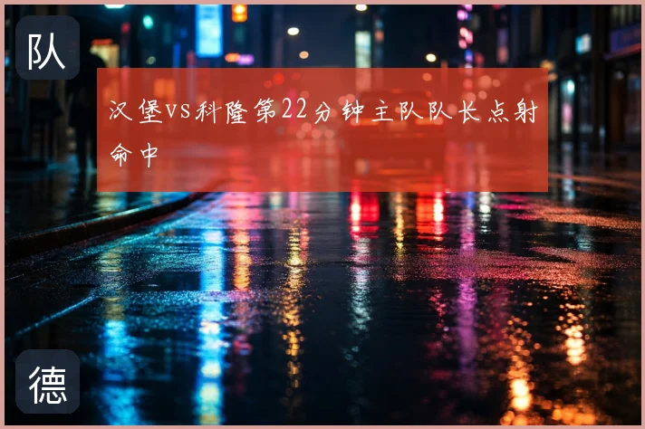 汉堡vs科隆第22分钟主队队长点射命中