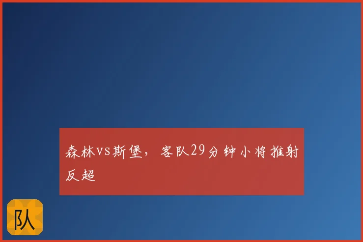 森林vs斯堡,客队29分钟小将推射反超