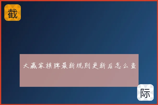 大赢家棋牌最新规则更新后怎么查