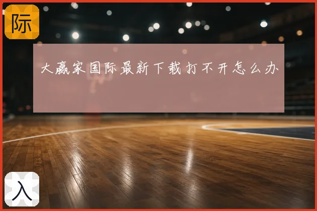 大赢家国际最新下载打不开怎么办